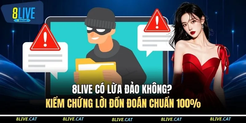 8LIVE Có Lừa Đảo Không? Kiểm Chứng Lời Đồn Đoán Chuẩn 100% 1 8LIVE Có Lừa Đảo Không? Kiểm Chứng Lời Đồn Đoán Chuẩn 100%