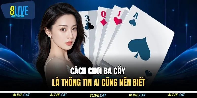 Cách Chơi Ba Cây 8LIVE Hiệu Quả, Chuẩn Cao Thủ Thứ Thiệt 2 Cách chơi ba cây là thông tin ai cũng nên biết