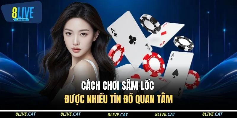 Cách Chơi Sâm Lốc Đơn Giản, Dễ Dàng Tại Nhà Cái 8LIVE 2 Cách chơi sâm lốc được nhiều tín đồ quan tâm