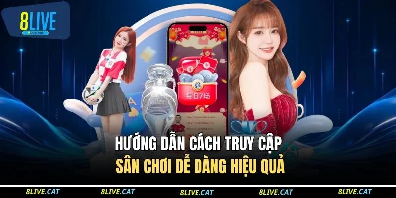 8LIVE 17 Hướng dẫn cách truy cập sân chơi dễ dàng hiệu quả