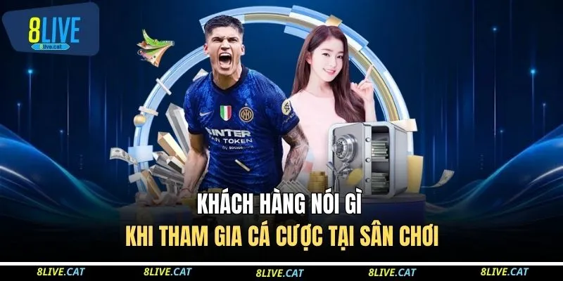 8LIVE 22 Khách hàng nói gì khi tham gia cá cược tại sân chơi