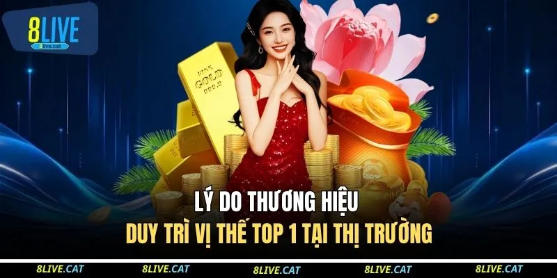 8LIVE 18 Lý do thương hiệu duy trì vị thế top 1 tại thị trường