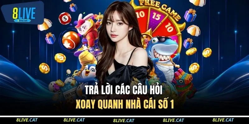 8LIVE 23 Trả lời các câu hỏi xoay quanh nhà cái số 1